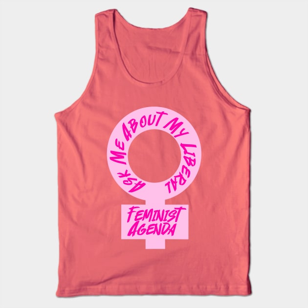 Ask Me About My Liberal Feminist Agenda Tank Top by Becky-Marie